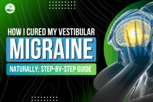 Read more about the article How I Cured My Vestibular Migraine Naturally: Step-by-Step Guide